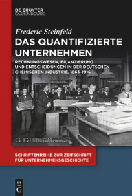 Das quantifizierte Unternehmen (Rechnungswesen, Bilanzierung und Entscheidungen in der deutschen chemischen Industrie, 1863-1916) (German Edition) by Frederic Steinfeld, 9783110741988