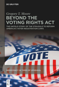 Beyond the Voting Rights Act (The Untold Story of the Struggle to Reform America's Voter Registration Laws) by Gregory T. Moore, 9783110742312