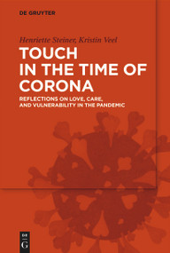 Touch in the Time of Corona (Reflections on Love, Care, and Vulnerability in the Pandemic) by Henriette Steiner, Kristin Veel, 9783110744705