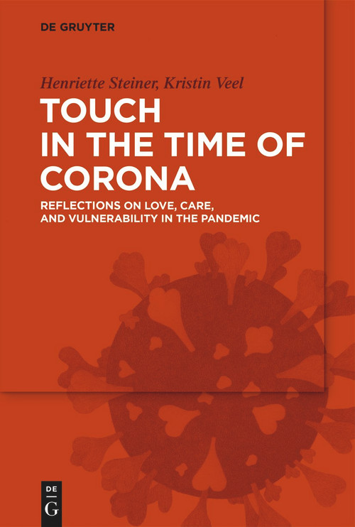 Touch in the Time of Corona (Reflections on Love, Care, and Vulnerability in the Pandemic) by Henriette Steiner, Kristin Veel, 9783110744705