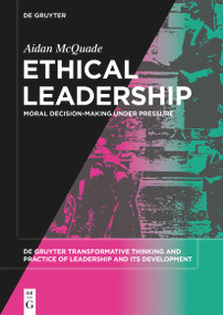 Ethical Leadership (Moral Decision-making under Pressure) by Aidan McQuade, 9783110745740