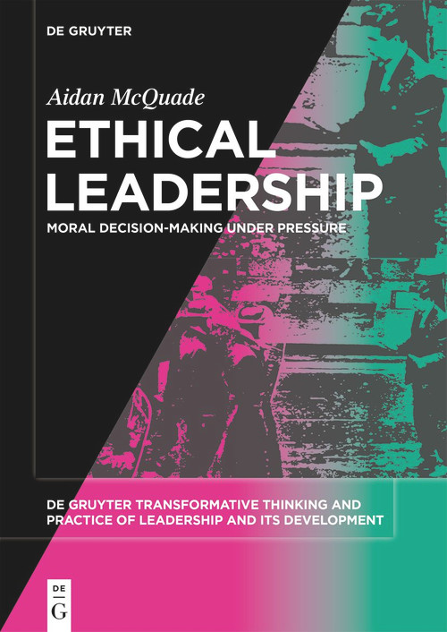 Ethical Leadership (Moral Decision-making under Pressure) by Aidan McQuade, 9783110745740
