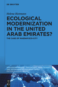 Ecological Modernization in the United Arab Emirates? (The Case of Masdar Eco-City) by Helena Rietmann, 9783110749045