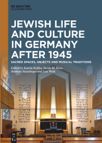 Jewish Life and Culture in Germany after 1945 (Sacred Spaces, Objects and Musical Traditions) by Katrin Keßler, Sarah M. Ross, Barbara Staudinger, Lea Weik, 9783110750713