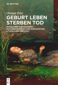 Geburt Leben Sterben Tod (Potsdamer Vorlesungen über das Lebenswissen in den romanischen Literaturen der Welt) (German Edition) by Ottmar Ette, 9783110751307