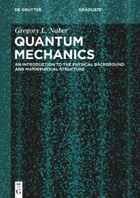 Quantum Mechanics (An Introduction to the Physical Background and Mathematical Structure) by Gregory L. Naber, 9783110751611