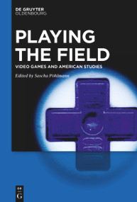 Playing the Field (Video Games and American Studies) by Sascha Pöhlmann, 9783110754629