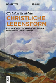 Christliche Lebensform (Eine Geschichte christlicher Liturgie, Bildung und Spiritualität) (German Edition) by Christian Grethlein, 9783110754926