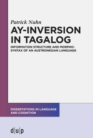 Ay-Inversion in Tagalog (Information Structure and Morphosyntax of an Austronesian Language) by Patrick Nuhn, 9783110754988