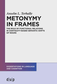 Metonymy in Frames (The Role of Functional Relations in Contiguity-Based Semantic Shifts of Nouns) by Anselm L. Terhalle, 9783110755282