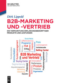 B2B-Marketing und -Vertrieb (Die Vermarktung erklärungsbedürftiger Produkte und Leistungen) (German Edition) by Dirk Lippold, 9783110756685