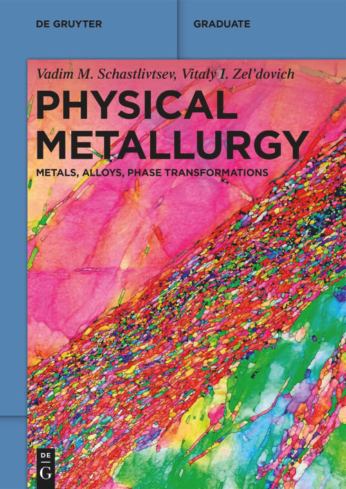 Physical Metallurgy (Metals, Alloys, Phase Transformations) by Vadim M. Schastlivtsev, Vitaly I. Zel'dovich, 9783110758016