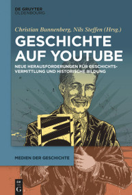 Geschichte auf YouTube (Neue Herausforderungen für Geschichtsvermittlung und historische Bildung) (German Edition) by Christian Bunnenberg, Nils Steffen, 9783110762983