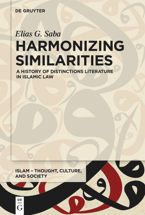 Harmonizing Similarities (A History of Distinctions Literature in Islamic Law) by Elias G. Saba, 9783110763270