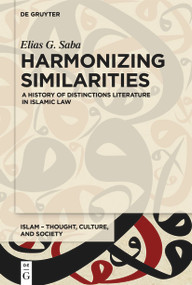 Harmonizing Similarities (A History of Distinctions Literature in Islamic Law) by Elias G. Saba, 9783110763270