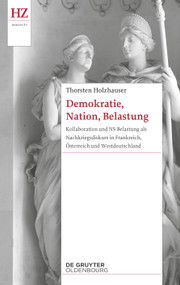 Demokratie, Nation, Belastung (Kollaboration und NS-Belastung als Nachkriegsdiskurs in Frankreich, Österreich und Westdeutschland) (German Edition) by Thorsten Holzhauser, 9783110763287