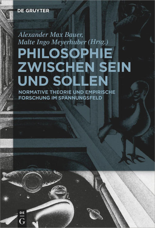 Philosophie zwischen Sein und Sollen (Normative Theorie und empirische Forschung im Spannungsfeld) (German Edition) by Alexander Max Bauer, Malte Meyerhuber, 9783110763294