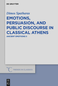 Emotions, persuasion, and public discourse in classical Athens (Ancient Emotions II) by Dimos Spatharas, 9783110763324