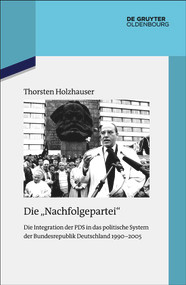 Die "Nachfolgepartei" (Die Integration der PDS in das politische System der Bundesrepublik Deutschland 1990-2005) (German Edition) by Thorsten Holzhauser, 9783110763416