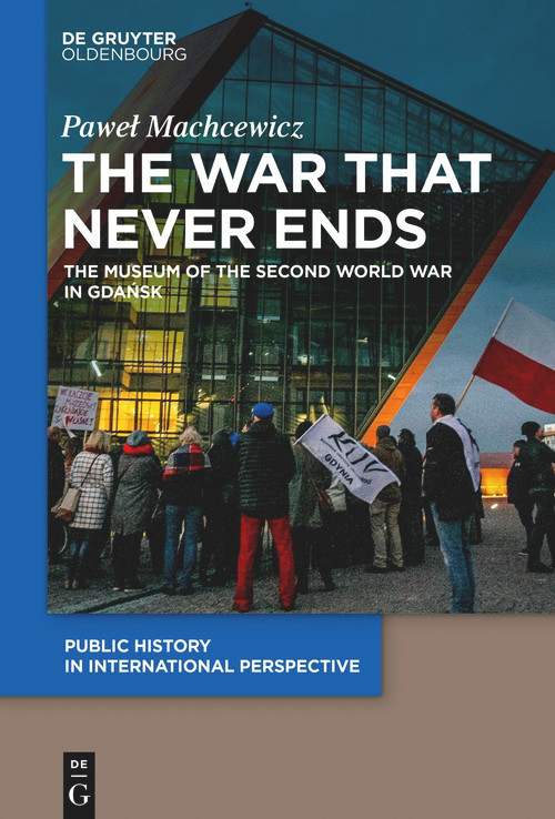 The War that Never Ends (The Museum of the Second World War in Gdańsk) by Paweł Machcewicz, 9783110763492