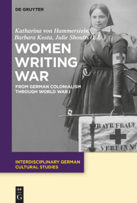 Women Writing War (From German Colonialism through World War I) by Katharina von Hammerstein, Barbara Kosta, Julie Shoults, 9783110763768