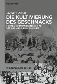 Die Kultivierung des Geschmacks (Eine Transformationsgeschichte der kulinarischen Sinnlichkeit) (German Edition) by Stephan Zandt, 9783110763829