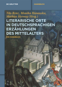 Literarische Orte in deutschsprachigen Erzählungen des Mittelalters (Ein Handbuch) (German Edition) by Tilo Renz, Monika Hanauska, Mathias Herweg, 9783110763836