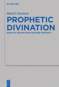 Prophetic Divination (Essays in Ancient Near Eastern Prophecy) by Martti Nissinen, 9783110764130