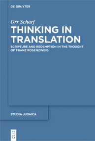 Thinking in Translation (Scripture and Redemption in the Thought of Franz Rosenzweig) by Orr Scharf, 9783110764154