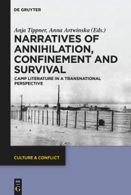 Narratives of Annihilation, Confinement, and Survival (Camp Literature in a Transnational Perspective) by Anja Tippner, Anna Artwińska, 9783110764567