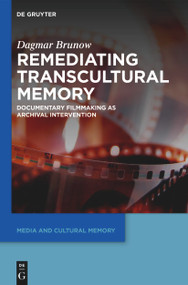 Remediating Transcultural Memory (Documentary Filmmaking as Archival Intervention) by Dagmar Brunow, 9783110764581