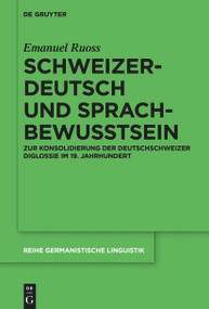 Schweizerdeutsch und Sprachbewusstsein (Zur Konsolidierung der Deutschschweizer Diglossie im 19. Jahrhundert) (German Edition) by Emanuel Ruoss, 9783110765960