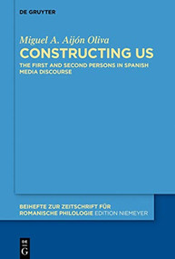 Constructing Us (The First and Second Persons in Spanish Media Discourse) by Miguel A. Aijón Oliva, 9783110766028