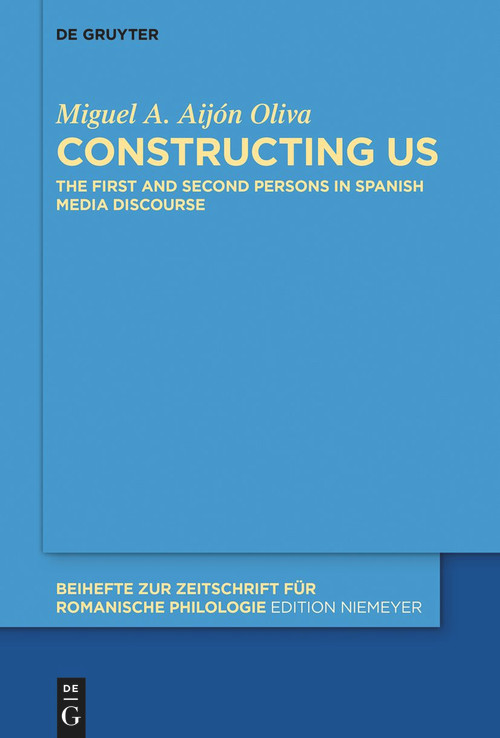 Constructing Us (The First and Second Persons in Spanish Media Discourse) by Miguel A. Aijón Oliva, 9783110766028