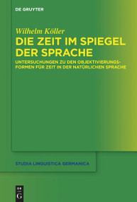 Die Zeit im Spiegel der Sprache (Untersuchungen zu den Objektivierungsformen für Zeit in der natürlichen Sprache) (German Edition) by Wilhelm Köller, 9783110766080