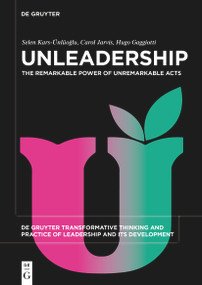 Unleadership (The Remarkable Power of Unremarkable Acts) by Selen Kars-Ünlüoğlu, Carol Jarvis, Hugo Gaggiotti, 9783110767322