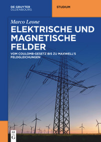 Elektrische und magnetische Felder (Vom Coulomb-Gesetz bis zu Maxwell's Feldgleichungen) (German Edition) by Marco Leone, 9783110768152