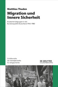 Migration und Innere Sicherheit (Kroatische Exilgruppen in der Bundesrepublik Deutschland 1945-1980) (German Edition) by Matthias Thaden, 9783110774009