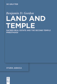 Land and Temple (Field Sacralization and the Agrarian Priesthood of Second Temple Judaism) by Benjamin D. Gordon, 9783110776706