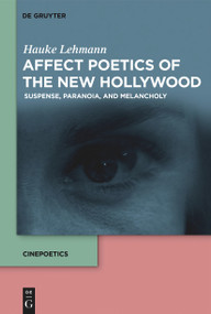 Affect Poetics of the New Hollywood (Suspense, Paranoia, and Melancholy) by Hauke Lehmann, James Lattimer, 9783110776812