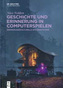 Geschichte und Erinnerung in Computerspielen (Erinnerungskulturelle Wissenssysteme) (German Edition) by Nico Nolden, 9783110776829