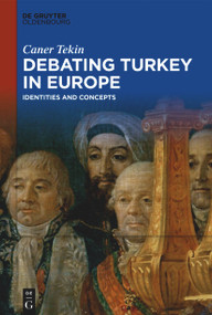 Debating Turkey in Europe (Identities and Concepts) by Caner Tekin, 9783110777062