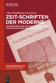Zeit-Schriften der Moderne (Zeitkonstruktion und temporale Selbstverortung in der polnischen Presse (1880-1914)) (German Edition) by Clara Frysztacka, 9783110777093