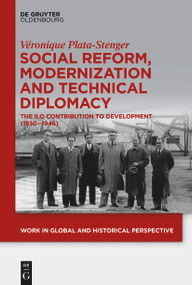 Social Reform, Modernization and Technical Diplomacy (The ILO Contribution to Development (1930-1946)) by Véronique Plata-Stenger, 9783110777147