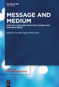 Message and Medium (English Language Practices Across Old and New Media) by Caroline Tagg, Mel Evans, 9783110777154