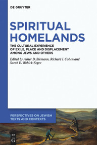 Spiritual Homelands (The Cultural Experience of Exile, Place and Displacement among Jews and Others) by Asher D. Biemann, Richard I. Cohen, Sarah E. Wobick-Segev, 9783110777468