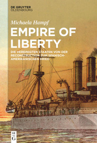 Empire of Liberty (Die Vereinigten Staaten von der Reconstruction zum Spanisch-Amerikanischen Krieg) (German Edition) by Michaela Hampf, 9783110777680