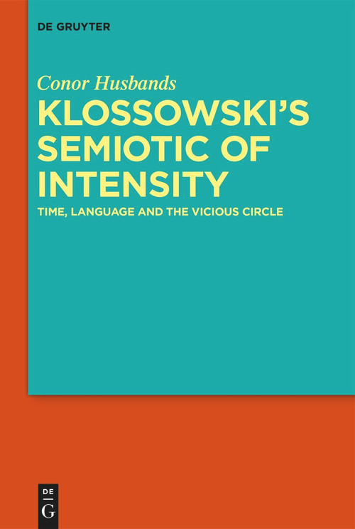 Klossowski's Semiotic of Intensity (Time, Language and The Vicious Circle) by Conor Husbands, 9783110777697