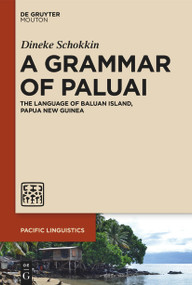 A Grammar of Paluai (The Language of Baluan Island, Papua New Guinea) by Dineke Schokkin, 9783110777772