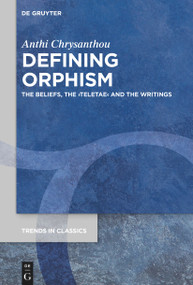 Defining Orphism (The Beliefs, the ›teletae‹ and the Writings) by Anthi Chrysanthou, 9783110778090